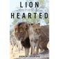 Lion Hearted: The Life and Death of Cecil & the Future of Africa's Iconic Cats - Paperback