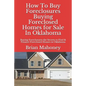 How to Buy Foreclosures: Buying Foreclosed Homes for Sale in Oklahoma: Buying Foreclosures the Secrets to Find & Finance Foreclosed Houses in Oklahoma - Paperback