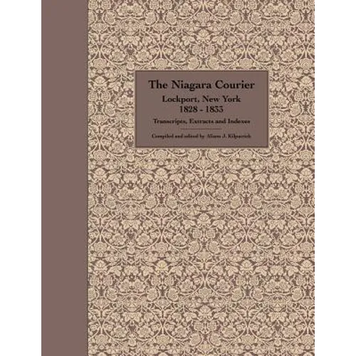 The Niagara Courier Lockport, New York 1828-1833 Transcripts, Extracts and Indexes: Transcripts and extracts of articles selected from twenty editions - Paperback