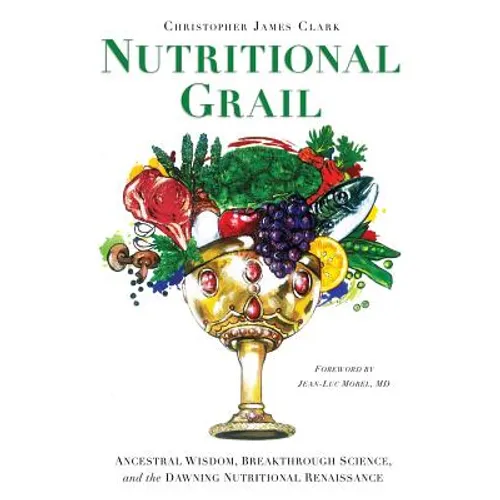 Nutritional Grail: Ancestral Wisdom, Breakthrough Science, and the Dawning Nutritional Renaissance - Paperback