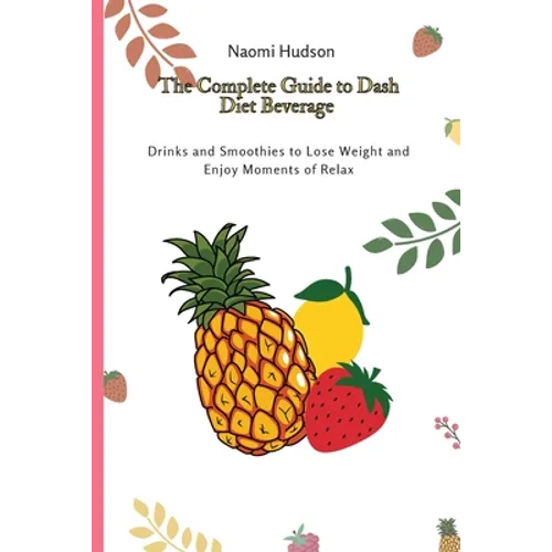 The Complete Guide to Dash Diet Beverages: Drinks and Smoothies to Lose Weight and Enjoy Moments of Relax - Paperback