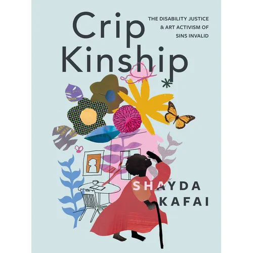 Crip Kinship: The Disability Justice & Art Activism of Sins Invalid - Paperback