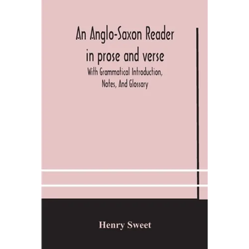 An Anglo-Saxon reader in prose and verse With Grammatical Introduction, Notes, And Glossary - Paperback
