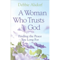 A Woman Who Trusts God: Finding the Peace You Long for - Paperback