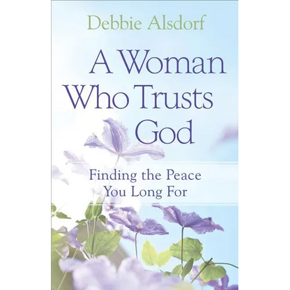 A Woman Who Trusts God: Finding the Peace You Long for - Paperback