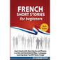 French Short Stories for Beginners: Learn French with Short Stories and Phrases in a Fast and Revolutional Way, a Language Learning Book You Will Neve - Paperback