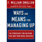 Ways and Means for Managing Up: 50 Strategies for Helping You and Your Boss Succeed - Hardcover