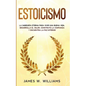 Estoicismo: La sabiduría eterna para vivir una buena vida - Desarrolla el valor, construye la confianza y encuentra la paz interior - Paperback