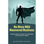 No More Mild Mannered Business: Simple Ways To Move Your Business From Good To Great - Paperback