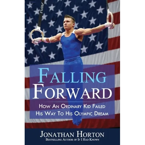 Falling Forward: How An Ordinary Kid Failed His Way to His Olympic Dream - Paperback