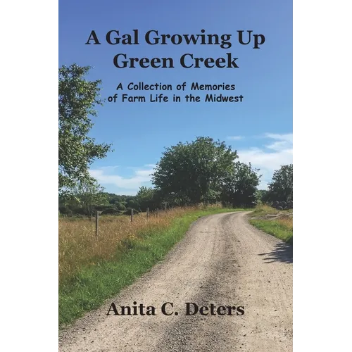 A Gal Growing Up Green Creek: A Collection of Memories of Farm Life in the Midwest - Paperback