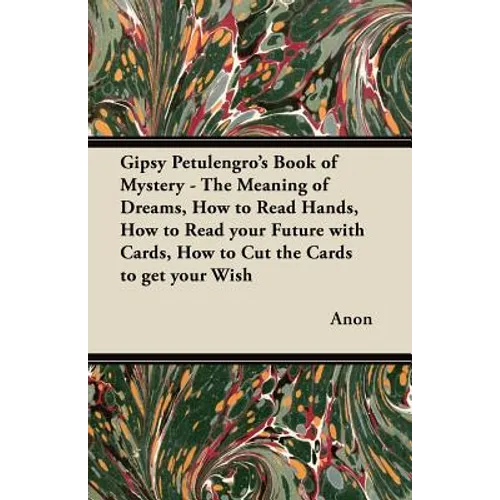Gipsy Petulengro's Book of Mystery - The Meaning of Dreams, How to Read Hands, How to Read your Future with Cards, How to Cut the Cards to get your Wi - Paperback