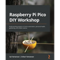 Raspberry Pi Pico DIY Workshop: Build exciting projects in home automation, personal health, gardening, and citizen science - Paperback