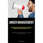 Anger Management: The Mental Makeover Programme that Will Help You Take Control of Your Emotions and Achieve Freedom from Anger in Just 21 Days (The M - Paperback