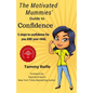The Motivated Mummies' Guide to Confidence: 5 Steps to Confidence for You AND Your Child - Paperback