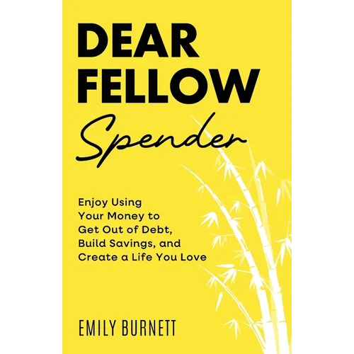 Dear Fellow Spender: Enjoy Using Your Money to Get Out of Debt, Build Savings, and Create a Life You Love - Paperback