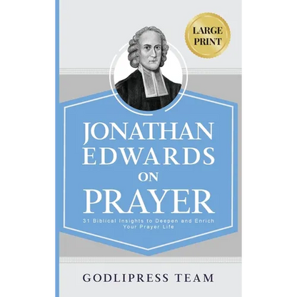 Jonathan Edwards on Prayer: 31 Biblical Insights to Deepen and Enrich Your Prayer Life (LARGE PRINT) - Hardcover