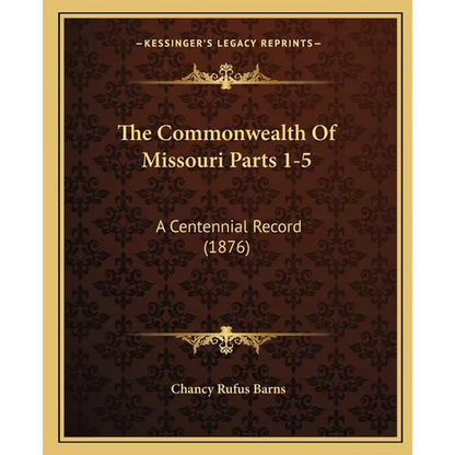 The Commonwealth Of Missouri Parts 1-5: A Centennial Record (1876) - Paperback