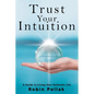 Trust Your Intuition: A Guide to Living Your Authentic Life - Paperback
