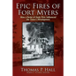 Epic Fires of Fort Myers: How a Series of Early Fires Influenced the Town's Development, Volume I - Paperback