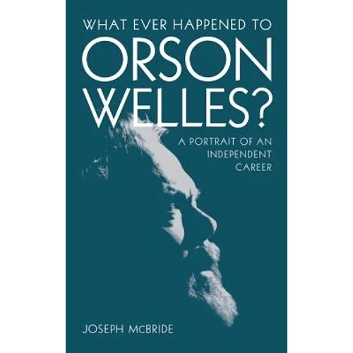 What Ever Happened to Orson Welles?: A Portrait of an Independent Career - Hardcover