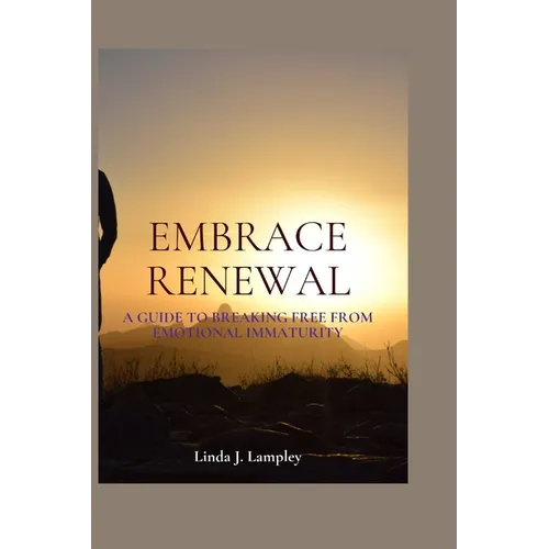 Embrace Renewal: A Guide To Breaking Free From Emotional Immaturity - Paperback