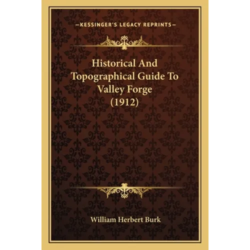 Historical And Topographical Guide To Valley Forge (1912) - Paperback