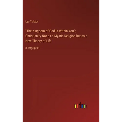 "The Kingdom of God Is Within You"; Christianity Not as a Mystic Religion but as a New Theory of Life: in large print - Hardcover
