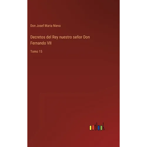 Decretos del Rey nuestro señor Don Fernando VII: Tomo 15 - Hardcover