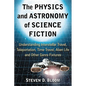 The Physics and Astronomy of Science Fiction: Understanding Interstellar Travel, Teleportation, Time Travel, Alien Life and Other Genre Fixtures - Paperback
