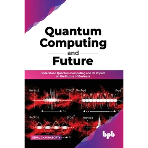 Quantum Computing and Future: Understand Quantum Computing and Its Impact on the Future of Business - Paperback