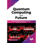 Quantum Computing and Future: Understand Quantum Computing and Its Impact on the Future of Business - Paperback
