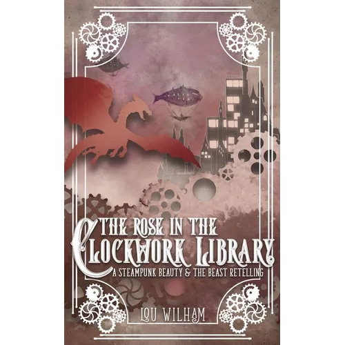 The Rose in the Clockwork Library: A Steampunk Beauty & the Beast Retelling - Paperback