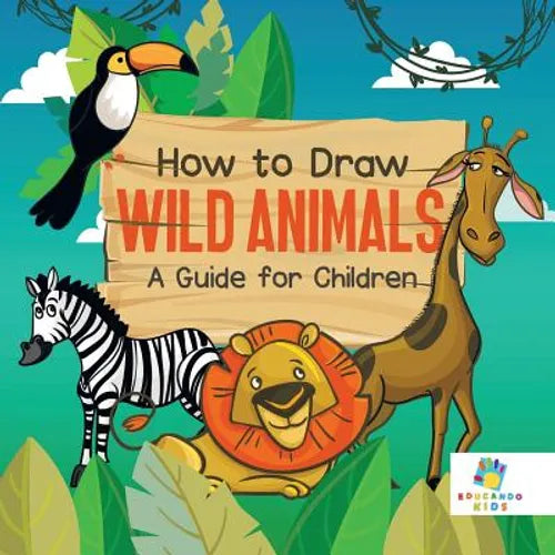 How to Draw Wild Animals A Guide for Children - Paperback