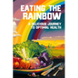 Eating the Rainbow: A Delicious Journey to Optimal Health - Paperback