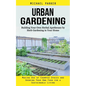 Urban Gardening: Building Your Own Herbal Apothecary by Herb Gardening in Your Home (Making Use of Cramped Spaces and Growing Your Own Food for a Sust - Paperback