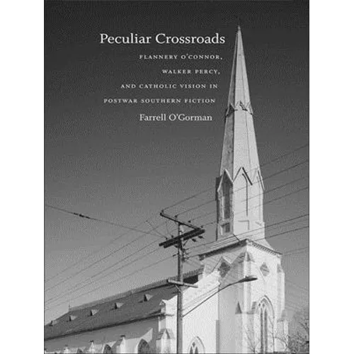 Peculiar Crossroads: Flannery O'Connor, Walker Percy, and Catholic Vision in Postwar Southern Fiction - Paperback
