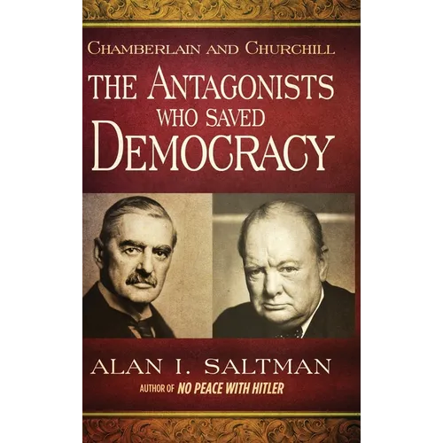 Chamberlain and Churchill The Antagonists Who Saved Democracy - Hardcover