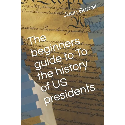 The beginners guide to To the history of US presidents - Paperback
