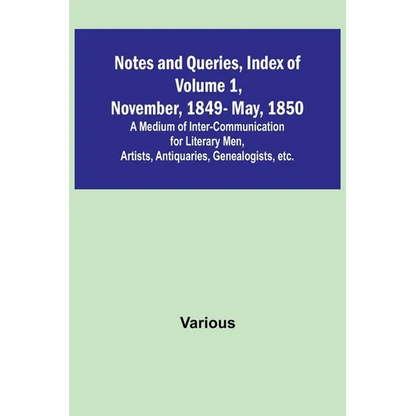 Notes and Queries, Index of Volume 1, November, 1849-May, 1850; A Medium of Inter-Communication for Literary Men, Artists, Antiquaries, Genealogists, - Paperback