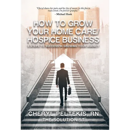 How to Grow Your Home Care/Hospice Business: 5 Steps to Success in Growing Your Agency - Hardcover