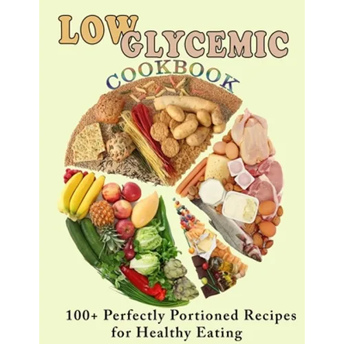 Low Glycemic Cookbook: 100+ Perfectly Portioned Recipes for Healthy Eating - Paperback