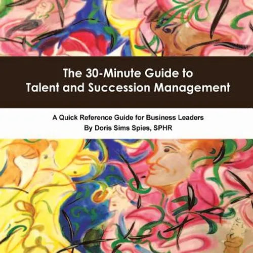 The 30-Minute Guide to Talent and Succession Management: A Quick Reference Guide for Business Leaders - Paperback
