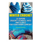 Winter Crochet: 25 Superb Crochet Scarves, Hats and Gloves for Your Warm Comfort: (Crochet For Women, Modern Crochet, Crochet Stitches - Paperback