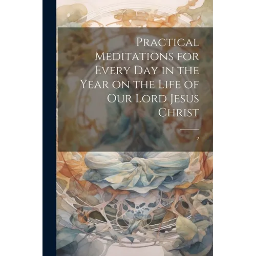 Practical Meditations for Every day in the Year on the Life of Our Lord Jesus Christ: 2 - Paperback