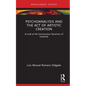 Psychoanalysis and the Act of Artistic Creation: A Look at the Unconscious Dynamics of Creativity - Hardcover