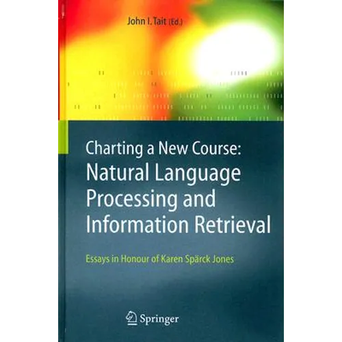 Charting a New Course: Natural Language Processing and Information Retrieval.: Essays in Honour of Karen Spärck Jones - Hardcover
