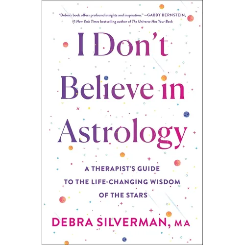 I Don't Believe in Astrology: A Therapist's Guide to the Life-Changing Wisdom of the Stars - Hardcover