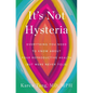 It's Not Hysteria: Everything You Need to Know about Your Reproductive Health (But Were Never Told) - Paperback
