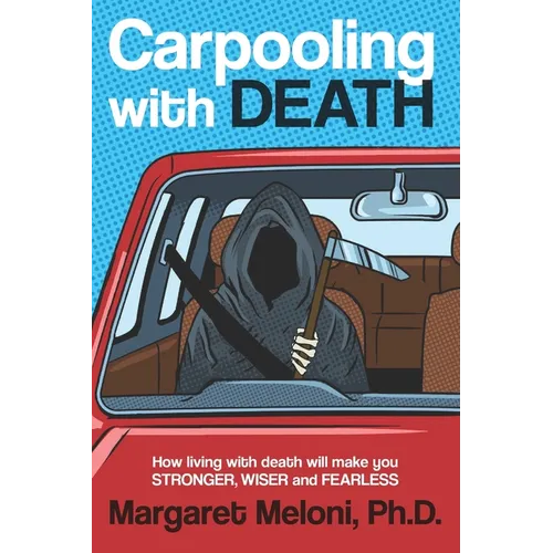 Carpooling with Death: How Living with Death Will Make You Stronger, Wiser and Fearless - Paperback